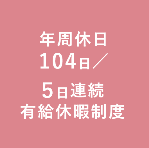 年間休日104日／5日連続有給休暇制度